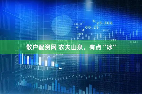 散户配资网 农夫山泉，有点“冰”