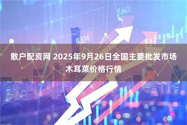 散户配资网 2025年9月26日全国主要批发市场木耳菜价格行情